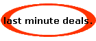 last minute deals.